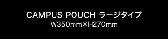 CAMPUS POUCH ラージタイプ　W350mm×H270mm